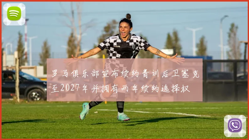 罗马俱乐部宣布续约青训后卫塞克至2027年并拥有两年续约选择权