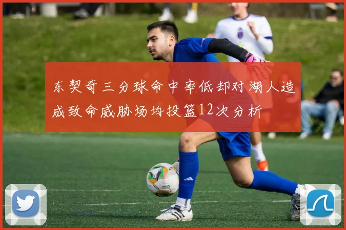 东契奇三分球命中率低却对湖人造成致命威胁场均投篮12次分析