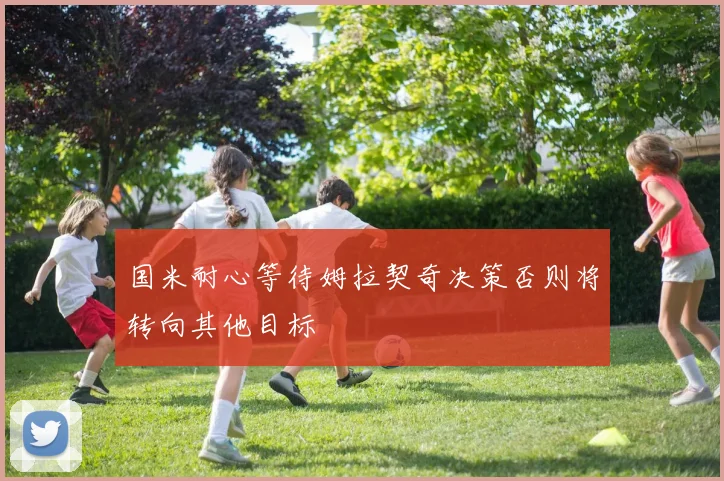 国米耐心等待姆拉契奇决策否则将转向其他目标