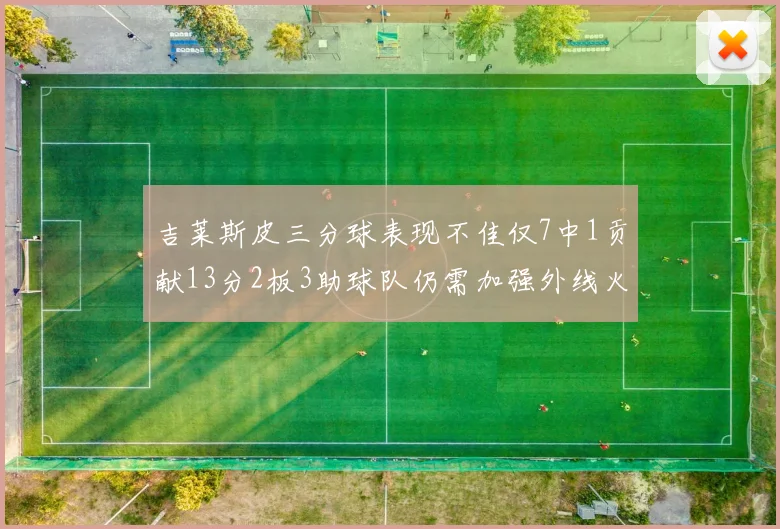 吉莱斯皮三分球表现不佳仅7中1贡献13分2板3助球队仍需加强外线火力