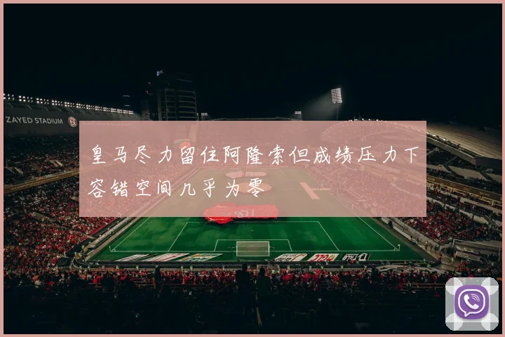 皇马尽力留住阿隆索但成绩压力下容错空间几乎为零