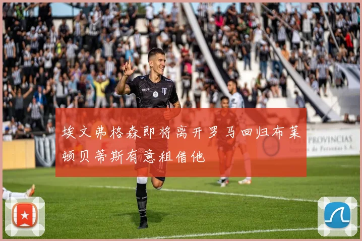 埃文弗格森即将离开罗马回归布莱顿贝蒂斯有意租借他
